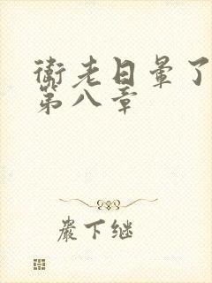 卫老日晕了淑蓉第八章