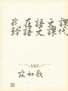 我在语文课上强干语文课代表