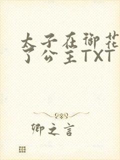 太子在御花园要了公主TXT