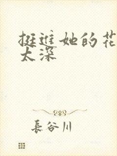 挺进她的花苞啊太深