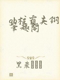 gb校霸夹钢笔笔趣阁