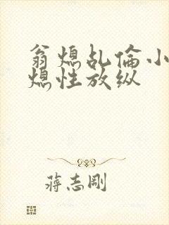 翁熄乩伦小说翁熄性放纵