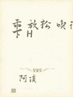 乖 放松 吃得下 H