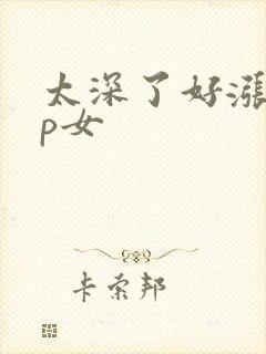太深了好涨疼np女