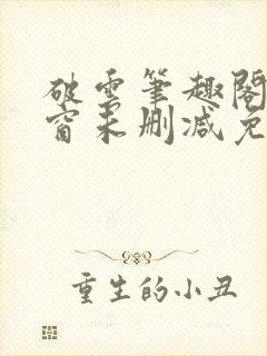 破云笔趣阁无弹窗未删减免费阅读