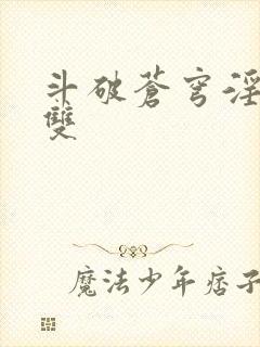 斗破苍穹淫帝无双