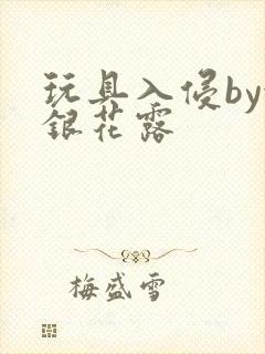 玩具入侵by金银花露