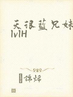 天很蓝兄妹骨科lvlH