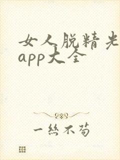 女人脱精光直播app大全