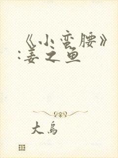 《小蛮腰》作者:姜之鱼