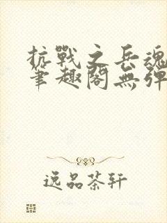 抗战之兵魂传说笔趣阁无弹窗