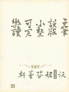 乐可小说免费阅读完整版笔趣无弹窗诸天阁