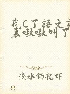我C了语文课代表嗷嗷叫了一节课