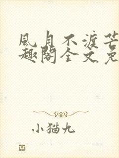 风月不渡芒厘笔趣阁全文免费阅读