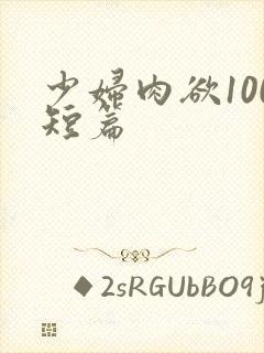 少妇肉欲100短篇