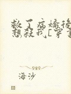 救了病娇后他总想杀我[穿书]