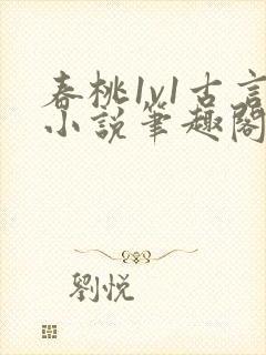 春桃1v1古言小说笔趣阁