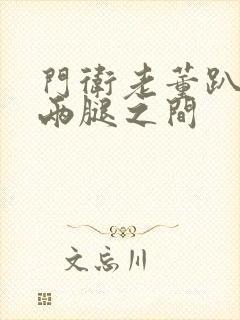 门卫老董趴在我两腿之间