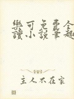 乐可免费全文阅读小说笔趣阁