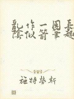 乱作一团长日光阴似箭笔趣阁