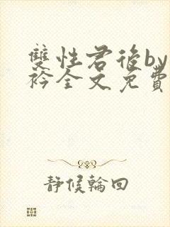 双性君后by时衿全文免费阅读笔趣阁