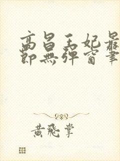 高昌王妃最新章节无弹窗笔趣阁