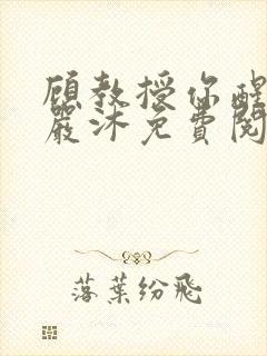 顾教授你醒了吗严沐免费阅读全文