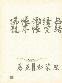 佛帐潮绣凸浮双龙耳帐完结了吗