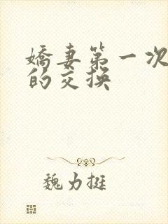 娇妻第一次真实的交换