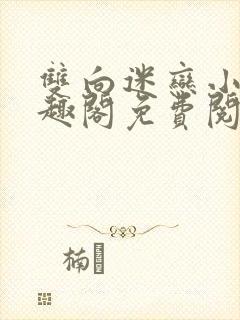 双向迷恋小说笔趣阁免费阅读全文