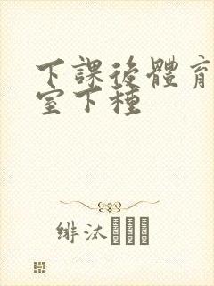 下课后体育器材室下种