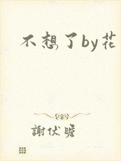 不想了by花卷