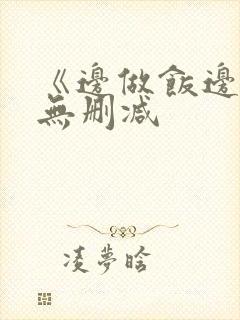 《边做饭边躁》无删减