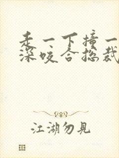 走一下撞一下深深咬合总裁