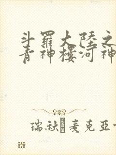 斗罗大陆之神界青神楼河神笔趣阁