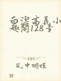 白洁高义小说笔趣阁128章