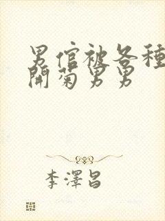 男倌被各种玉势开菊男男