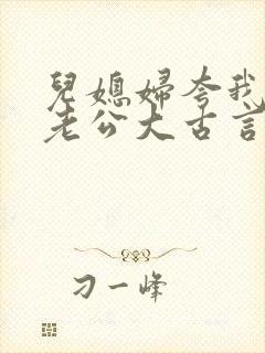 儿媳妇夸我比她老公大古言