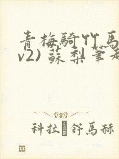 青梅骑竹马(1v2) 苏梨笔趣阁