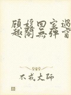 顾媛回家过年笔趣阁无弹窗