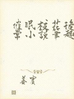 催眠校花后的日常小说笔趣阁