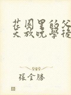 花园里的父爱有天放晚学后