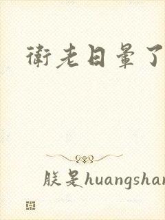 卫老日晕了淑蓉