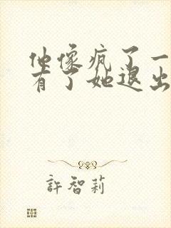 他像疯了一样占有了她退出