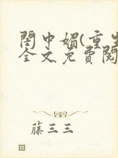 闺中媚(重生)全文免费阅读