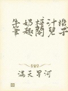 牛奶榨汁机po笔趣阁儿子牌榨汁机