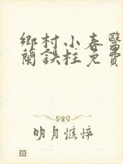 乡村小春医王淑兰铁柱免费阅读全文