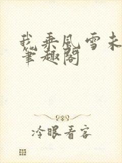 我乘风雪未删减笔趣阁