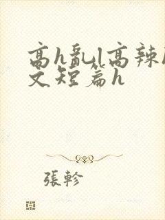 高h乱l高辣h文短篇h