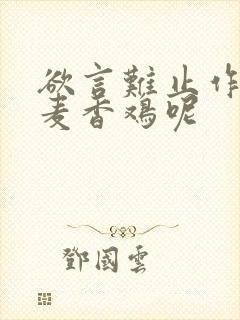 欲言难止作者:麦香鸡呢